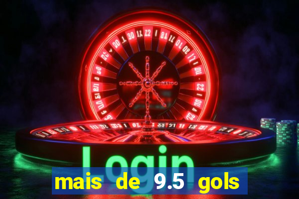 mais de 9.5 gols o que significa